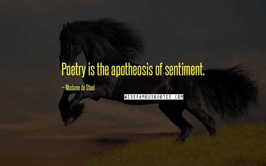 Madame De Stael Quotes: Poetry is the apotheosis of sentiment.