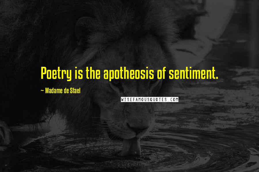 Madame De Stael Quotes: Poetry is the apotheosis of sentiment.