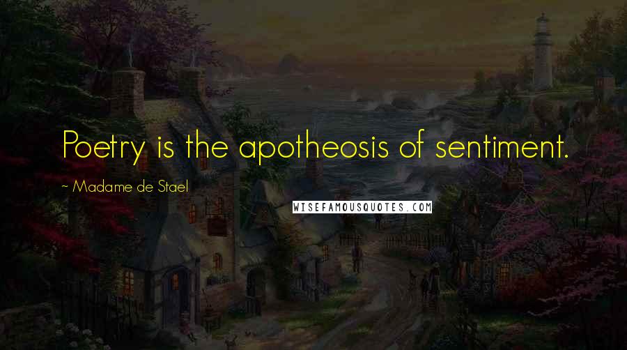 Madame De Stael Quotes: Poetry is the apotheosis of sentiment.