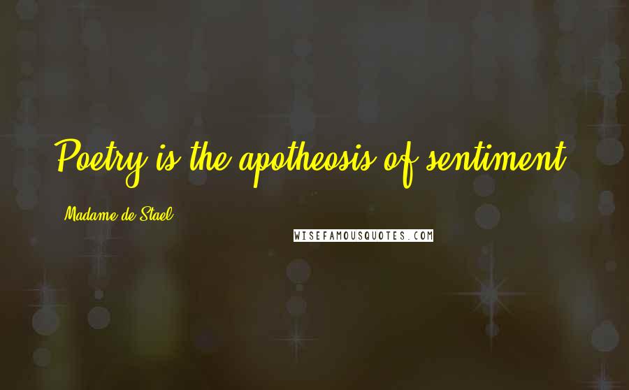 Madame De Stael Quotes: Poetry is the apotheosis of sentiment.