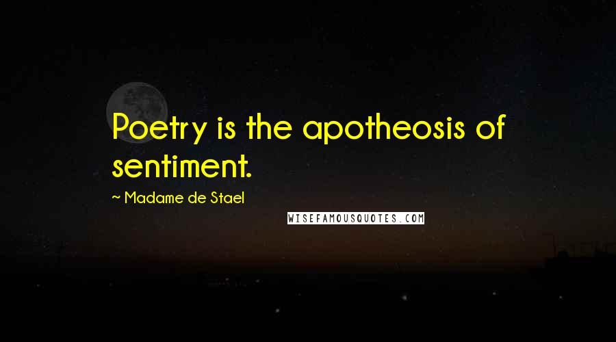 Madame De Stael Quotes: Poetry is the apotheosis of sentiment.