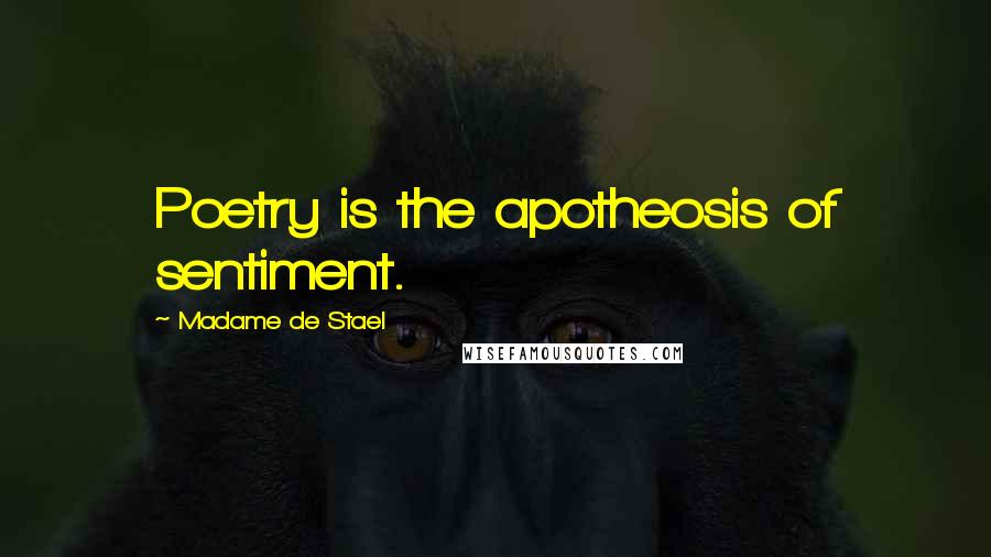 Madame De Stael Quotes: Poetry is the apotheosis of sentiment.