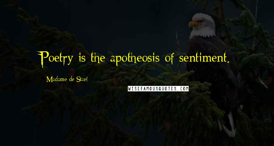 Madame De Stael Quotes: Poetry is the apotheosis of sentiment.