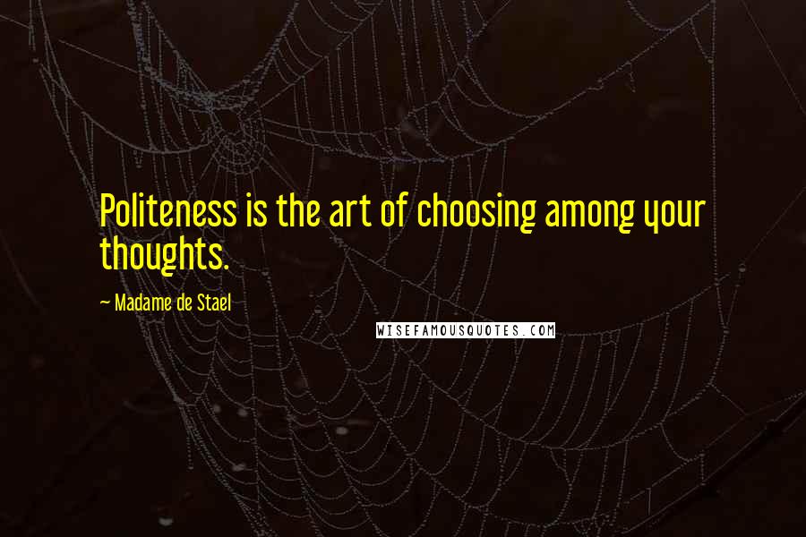 Madame De Stael Quotes: Politeness is the art of choosing among your thoughts.