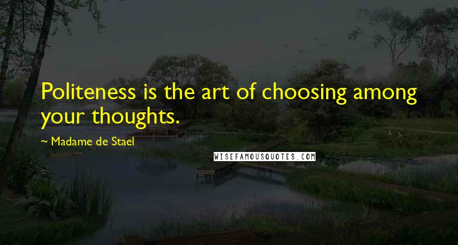 Madame De Stael Quotes: Politeness is the art of choosing among your thoughts.