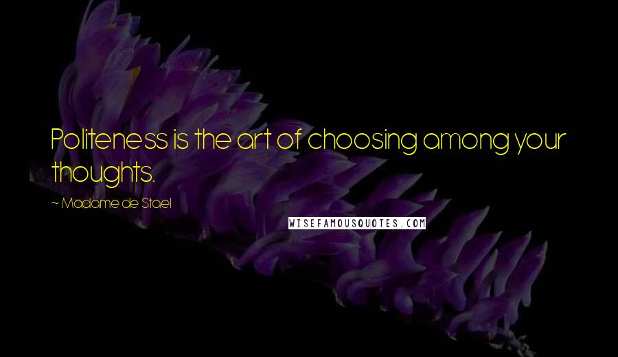 Madame De Stael Quotes: Politeness is the art of choosing among your thoughts.