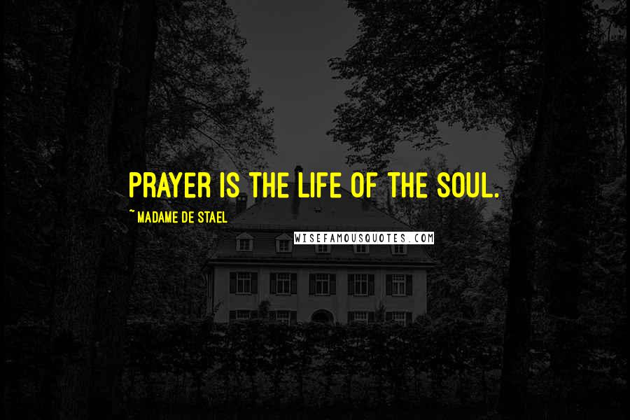 Madame De Stael Quotes: Prayer is the life of the soul.