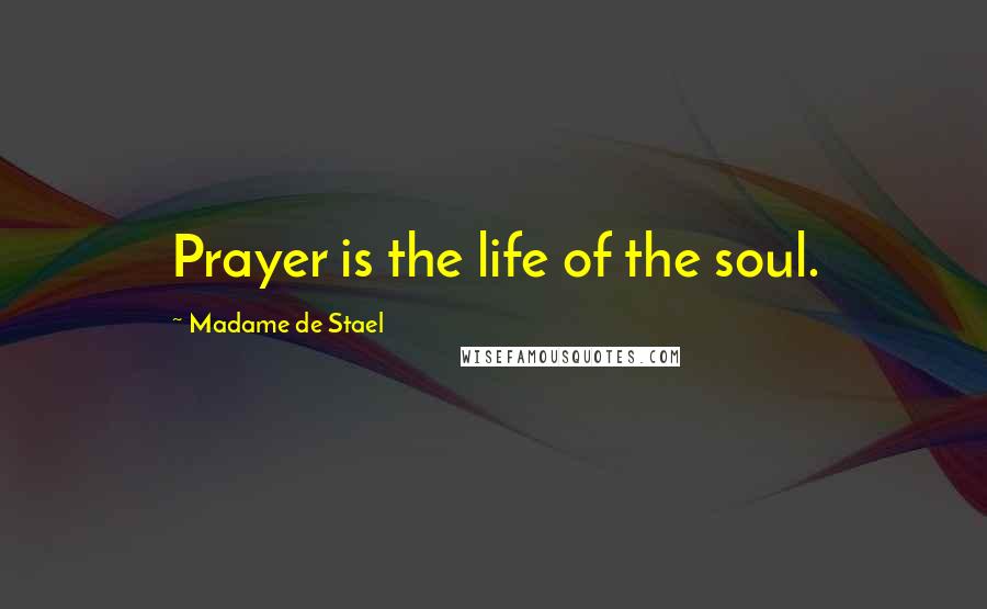 Madame De Stael Quotes: Prayer is the life of the soul.
