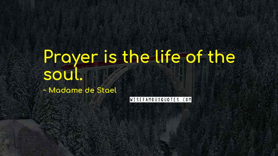Madame De Stael Quotes: Prayer is the life of the soul.