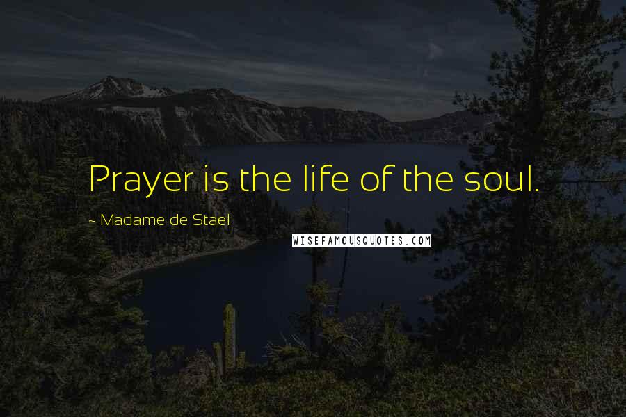 Madame De Stael Quotes: Prayer is the life of the soul.