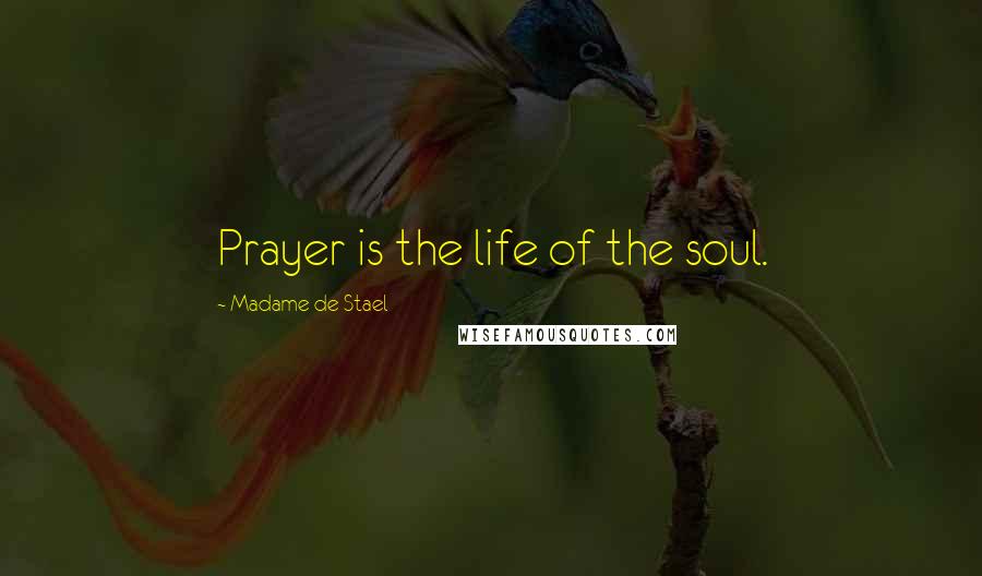 Madame De Stael Quotes: Prayer is the life of the soul.