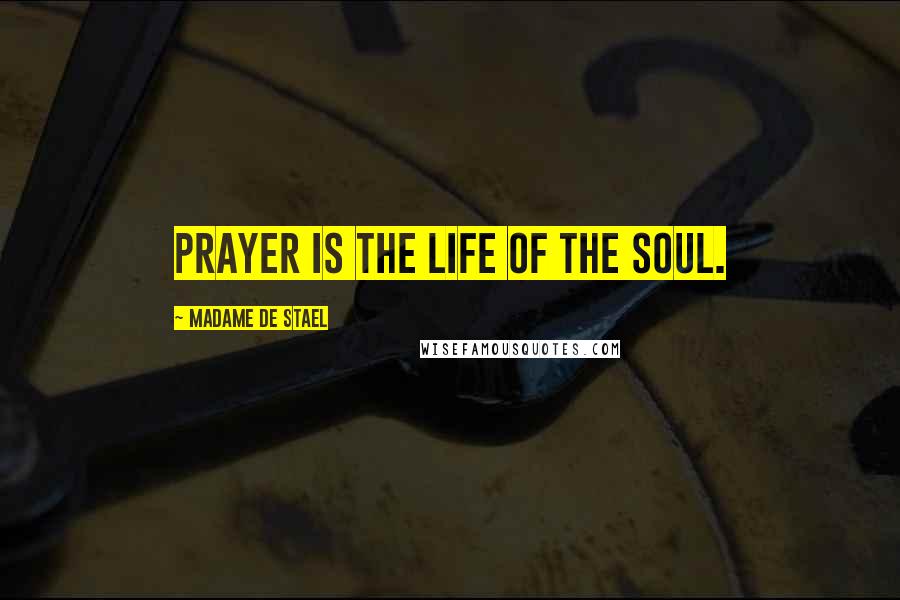 Madame De Stael Quotes: Prayer is the life of the soul.