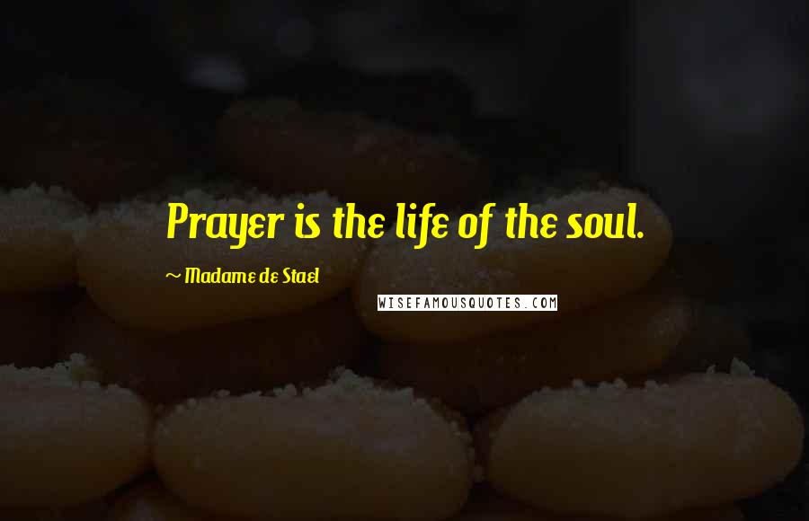 Madame De Stael Quotes: Prayer is the life of the soul.