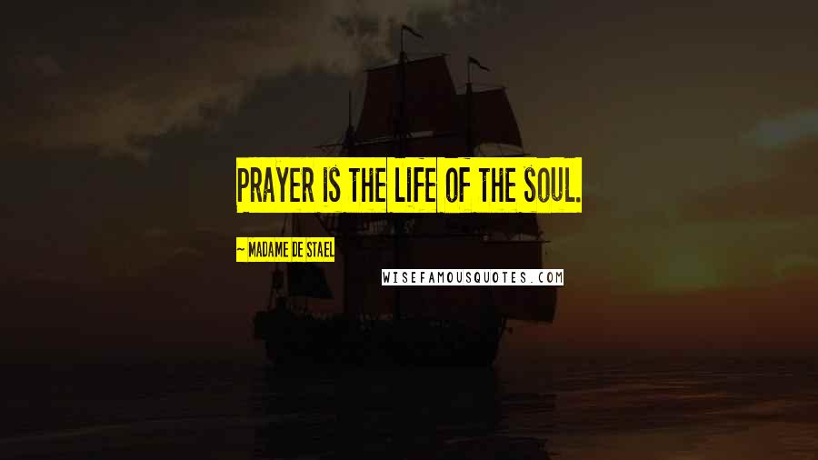 Madame De Stael Quotes: Prayer is the life of the soul.