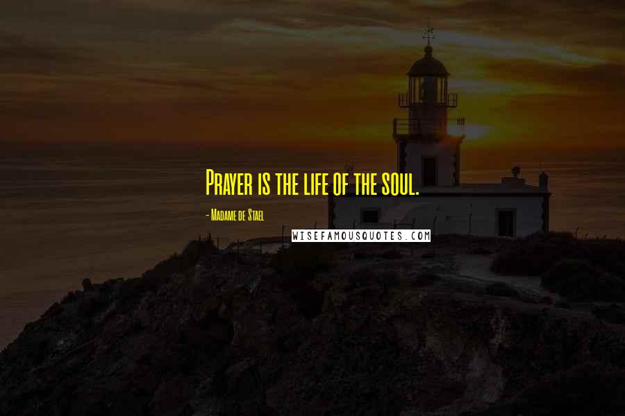 Madame De Stael Quotes: Prayer is the life of the soul.