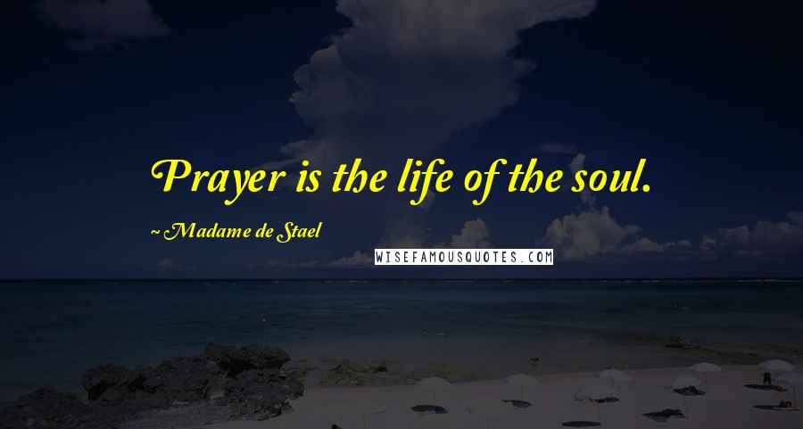 Madame De Stael Quotes: Prayer is the life of the soul.