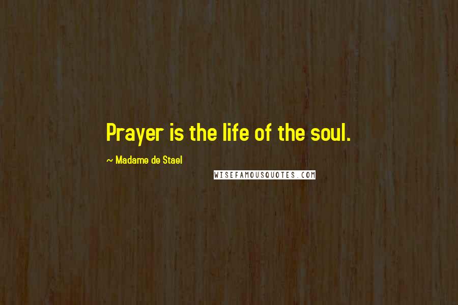 Madame De Stael Quotes: Prayer is the life of the soul.