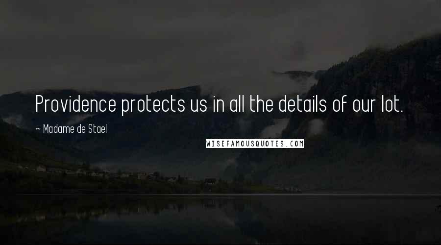 Madame De Stael Quotes: Providence protects us in all the details of our lot.