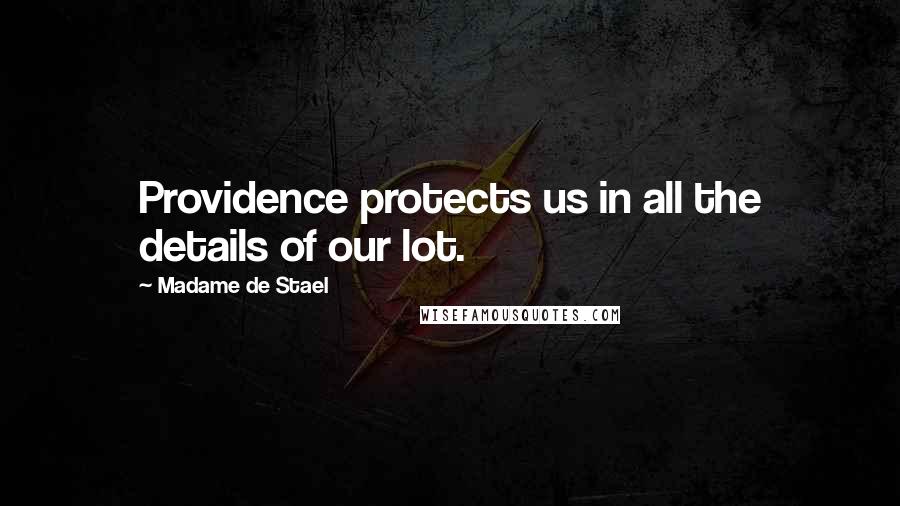 Madame De Stael Quotes: Providence protects us in all the details of our lot.