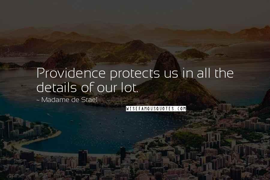 Madame De Stael Quotes: Providence protects us in all the details of our lot.