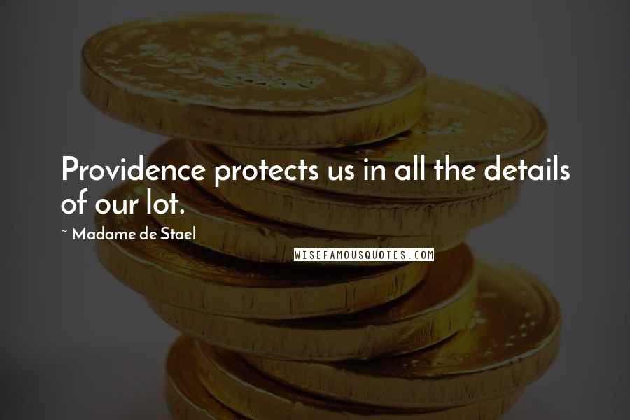 Madame De Stael Quotes: Providence protects us in all the details of our lot.