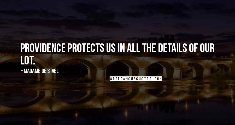 Madame De Stael Quotes: Providence protects us in all the details of our lot.