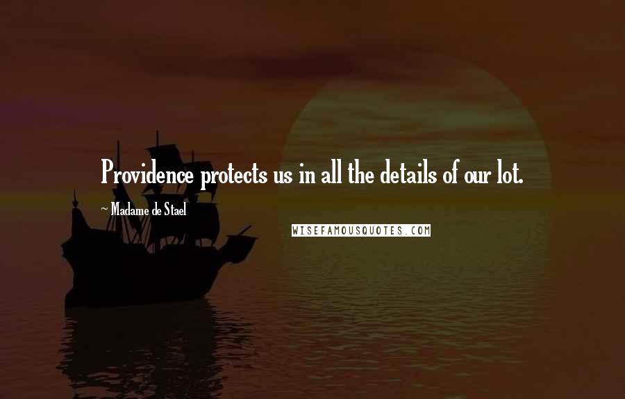 Madame De Stael Quotes: Providence protects us in all the details of our lot.