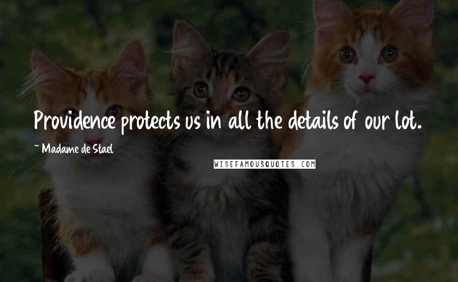 Madame De Stael Quotes: Providence protects us in all the details of our lot.