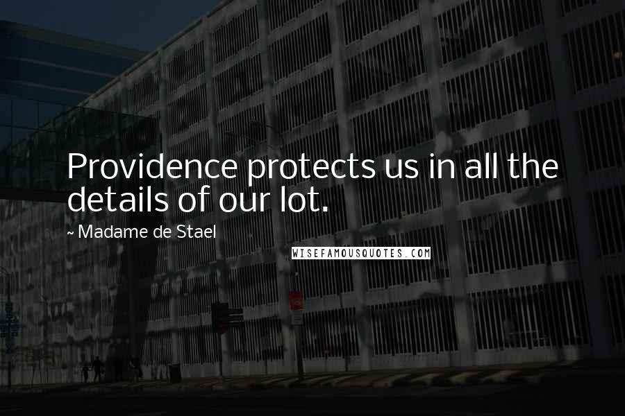 Madame De Stael Quotes: Providence protects us in all the details of our lot.