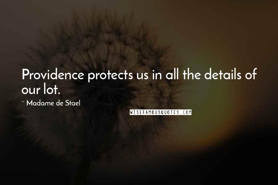 Madame De Stael Quotes: Providence protects us in all the details of our lot.