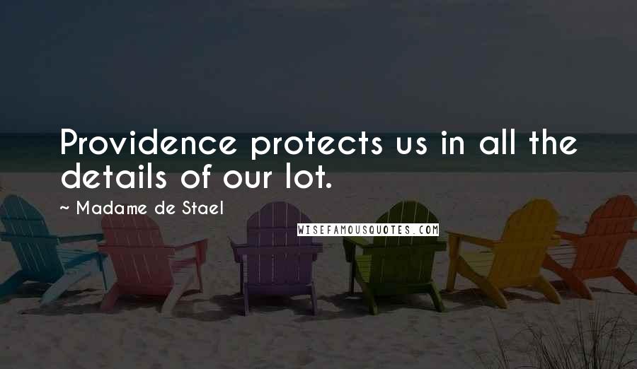 Madame De Stael Quotes: Providence protects us in all the details of our lot.