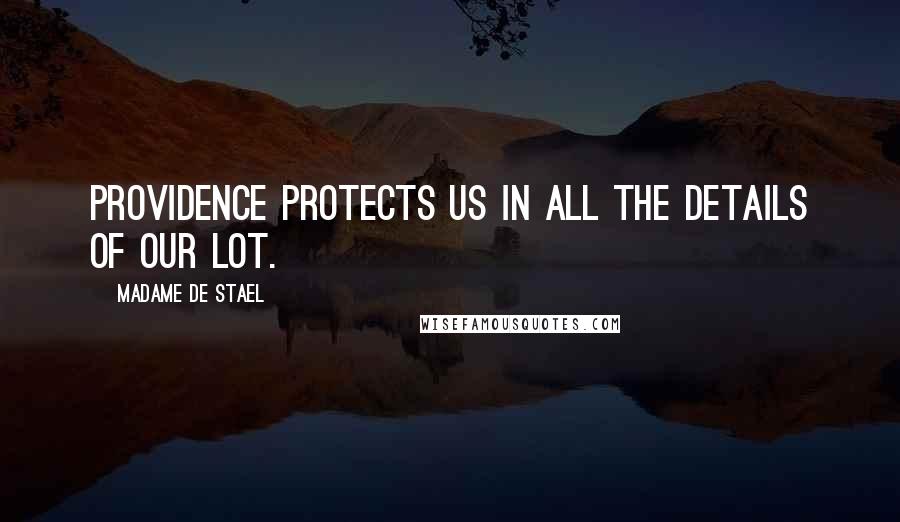 Madame De Stael Quotes: Providence protects us in all the details of our lot.