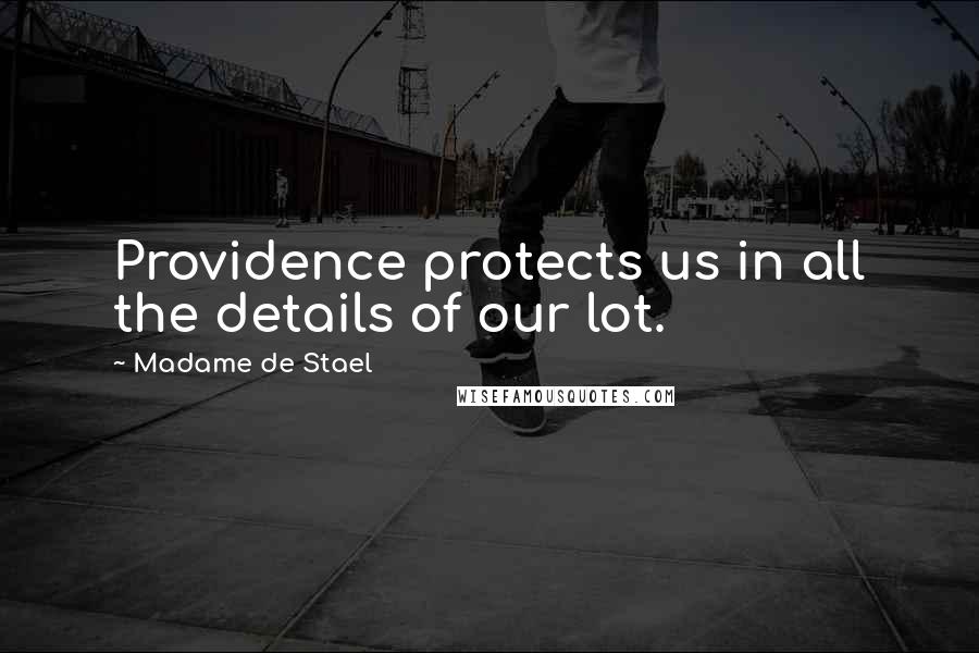 Madame De Stael Quotes: Providence protects us in all the details of our lot.