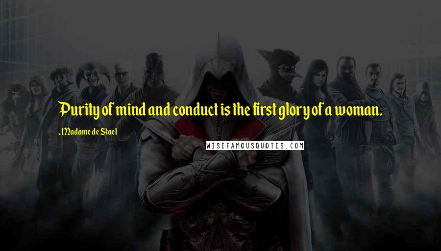 Madame De Stael Quotes: Purity of mind and conduct is the first glory of a woman.