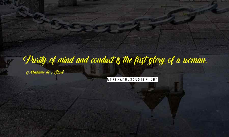 Madame De Stael Quotes: Purity of mind and conduct is the first glory of a woman.