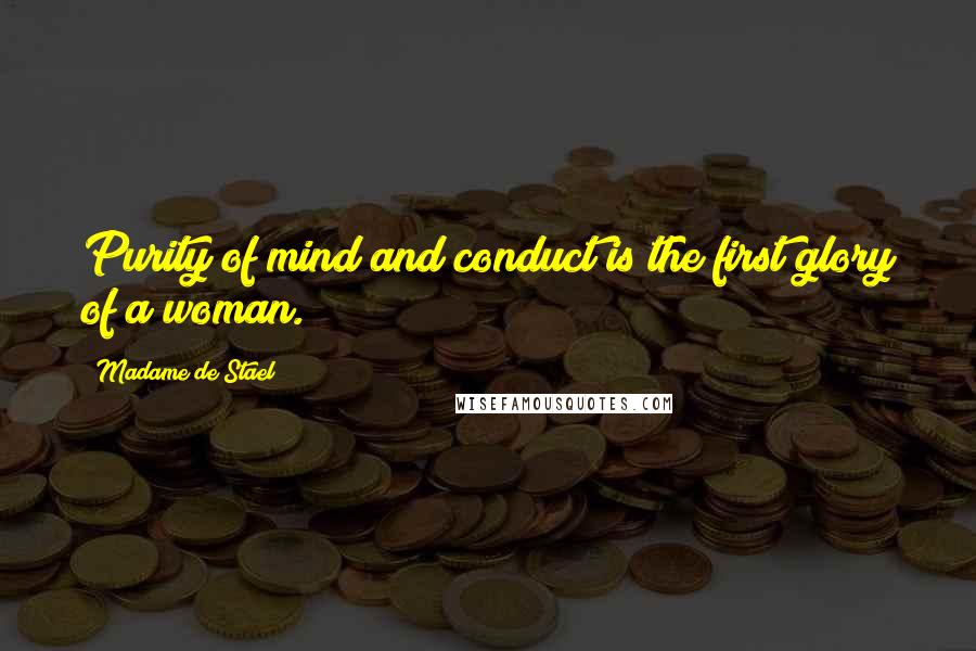 Madame De Stael Quotes: Purity of mind and conduct is the first glory of a woman.