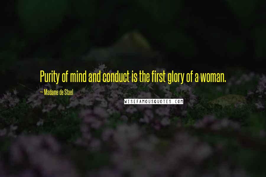 Madame De Stael Quotes: Purity of mind and conduct is the first glory of a woman.