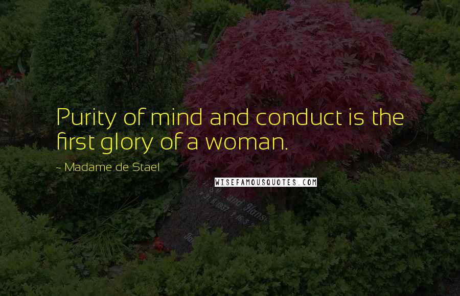 Madame De Stael Quotes: Purity of mind and conduct is the first glory of a woman.