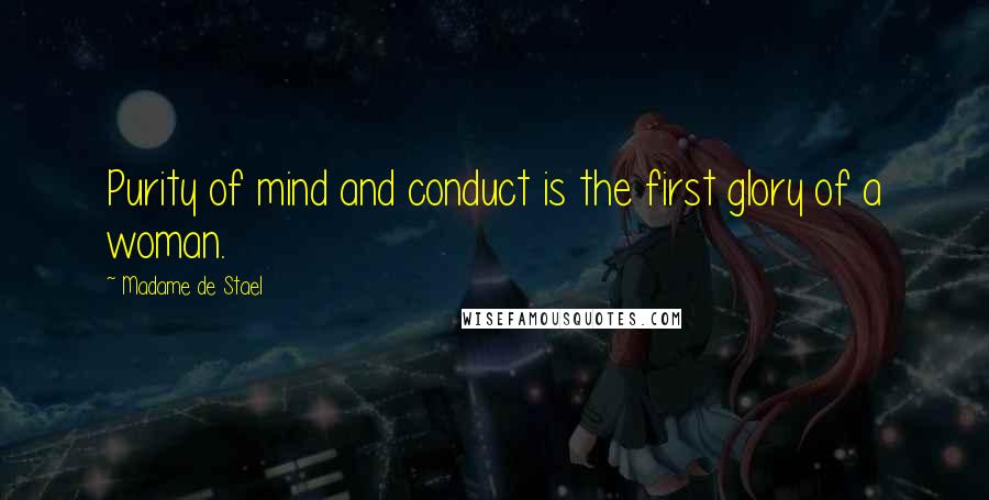 Madame De Stael Quotes: Purity of mind and conduct is the first glory of a woman.