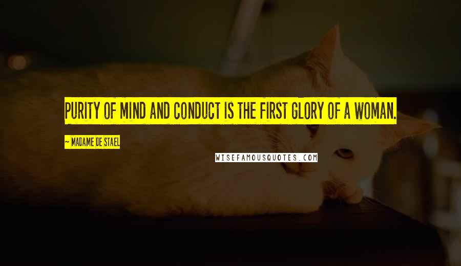 Madame De Stael Quotes: Purity of mind and conduct is the first glory of a woman.