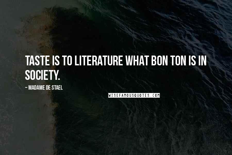 Madame De Stael Quotes: Taste is to literature what bon ton is in society.