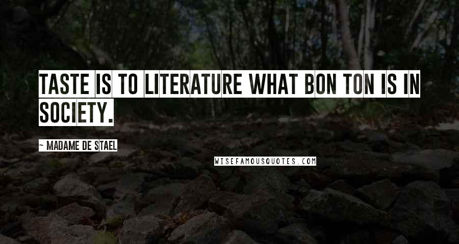 Madame De Stael Quotes: Taste is to literature what bon ton is in society.