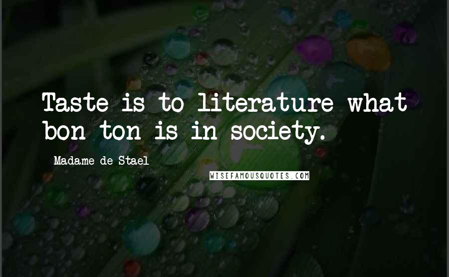 Madame De Stael Quotes: Taste is to literature what bon ton is in society.