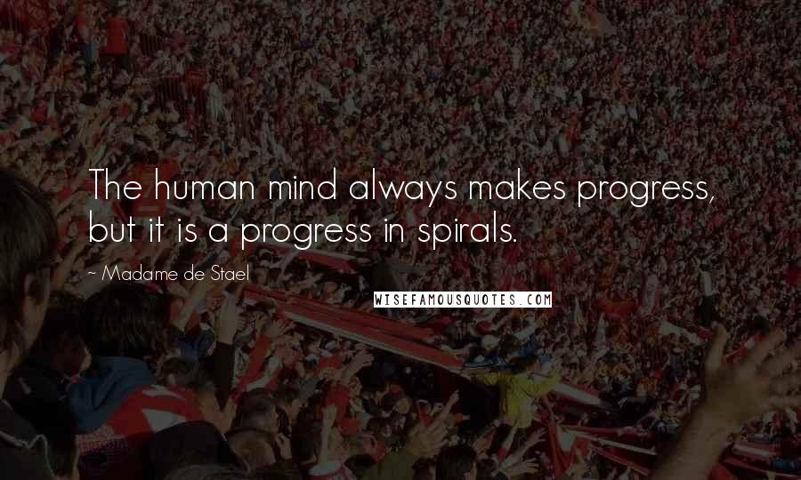 Madame De Stael Quotes: The human mind always makes progress, but it is a progress in spirals.