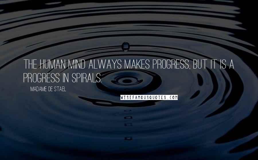 Madame De Stael Quotes: The human mind always makes progress, but it is a progress in spirals.