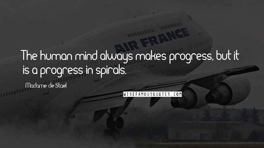 Madame De Stael Quotes: The human mind always makes progress, but it is a progress in spirals.