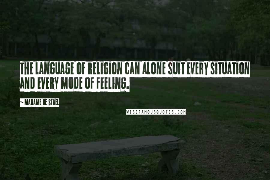 Madame De Stael Quotes: The language of religion can alone suit every situation and every mode of feeling.