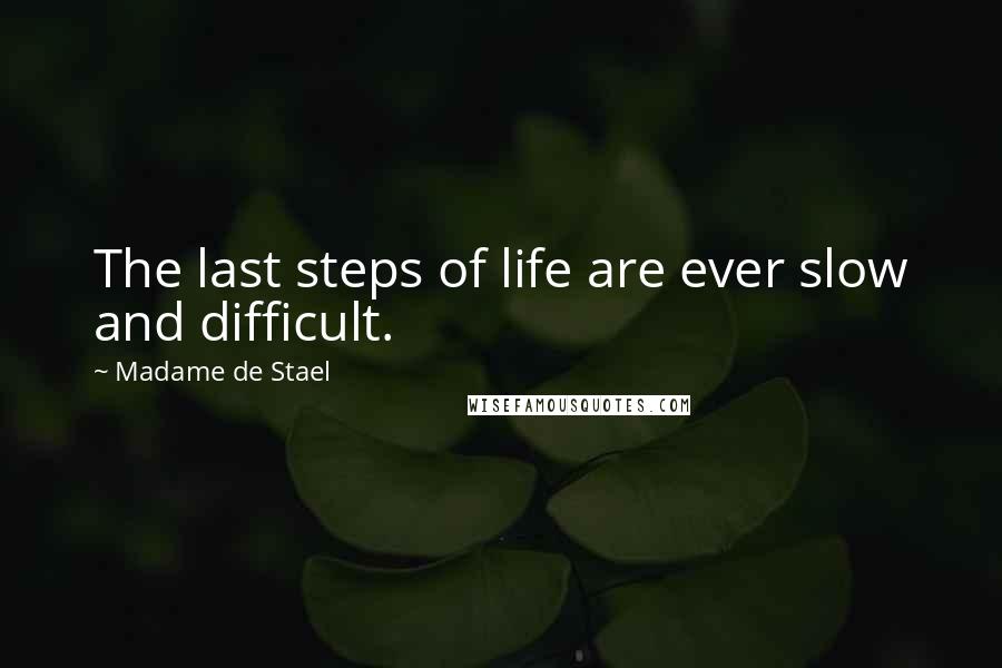 Madame De Stael Quotes: The last steps of life are ever slow and difficult.