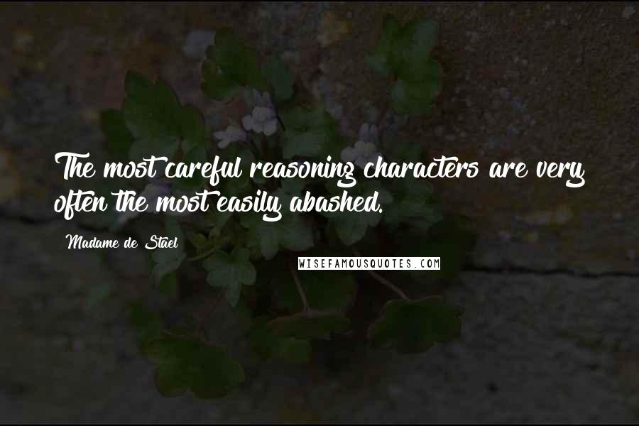 Madame De Stael Quotes: The most careful reasoning characters are very often the most easily abashed.