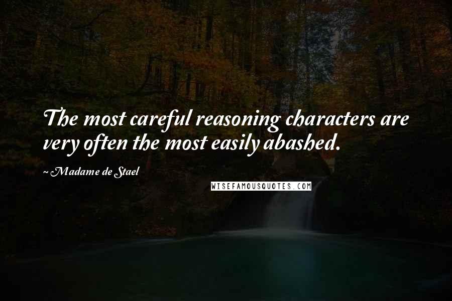 Madame De Stael Quotes: The most careful reasoning characters are very often the most easily abashed.